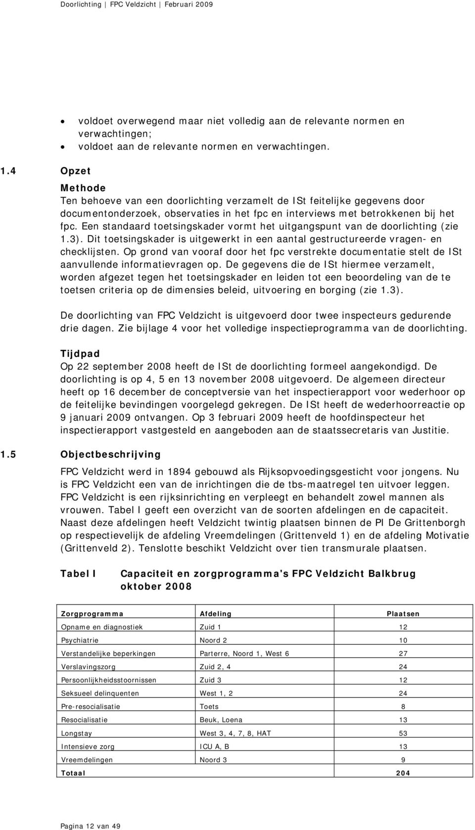 Een standaard toetsingskader vormt het uitgangspunt van de doorlichting (zie 1.3). Dit toetsingskader is uitgewerkt in een aantal gestructureerde vragen- en checklijsten.