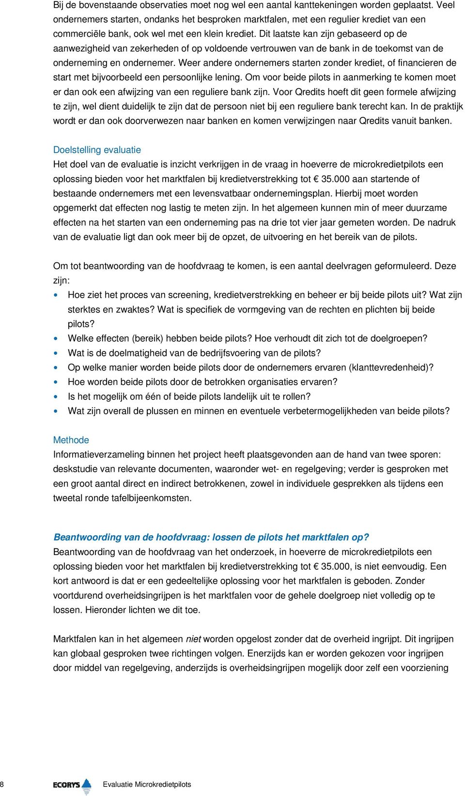 Dit laatste kan zijn gebaseerd op de aanwezigheid van zekerheden of op voldoende vertrouwen van de bank in de toekomst van de onderneming en ondernemer.