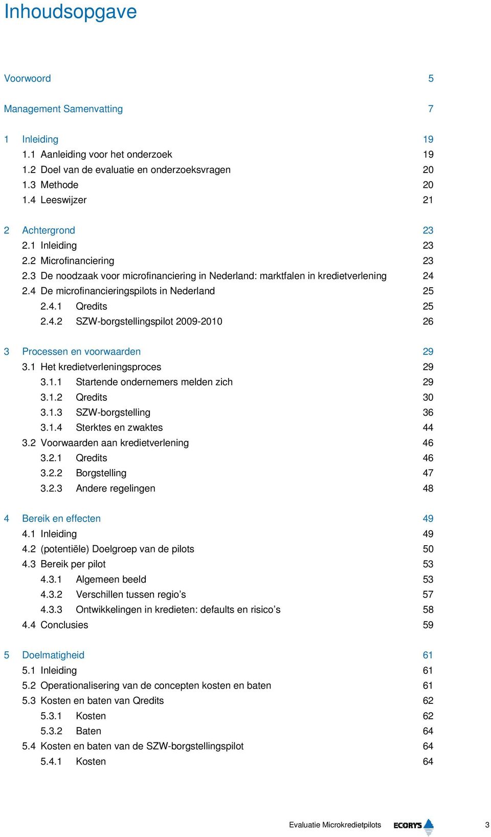 4 De microfinancieringspilots in Nederland 25 2.4.1 Qredits 25 2.4.2 SZW-borgstellingspilot 2009-2010 26 3 Processen en voorwaarden 29 3.1 Het kredietverleningsproces 29 3.1.1 Startende ondernemers melden zich 29 3.
