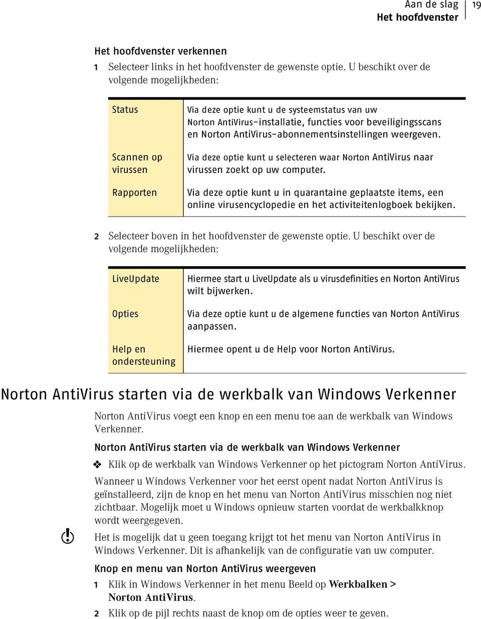 AntiVirus-abonnementsinstellingen weergeven. Via deze optie kunt u selecteren waar Norton AntiVirus naar virussen zoekt op uw computer.