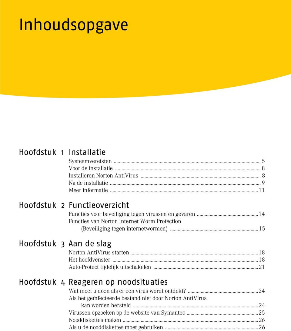 ..15 Hoofdstuk 3 Aan de slag Norton AntiVirus starten...18 Het hoofdvenster...18 Auto-Protect tijdelijk uitschakelen.