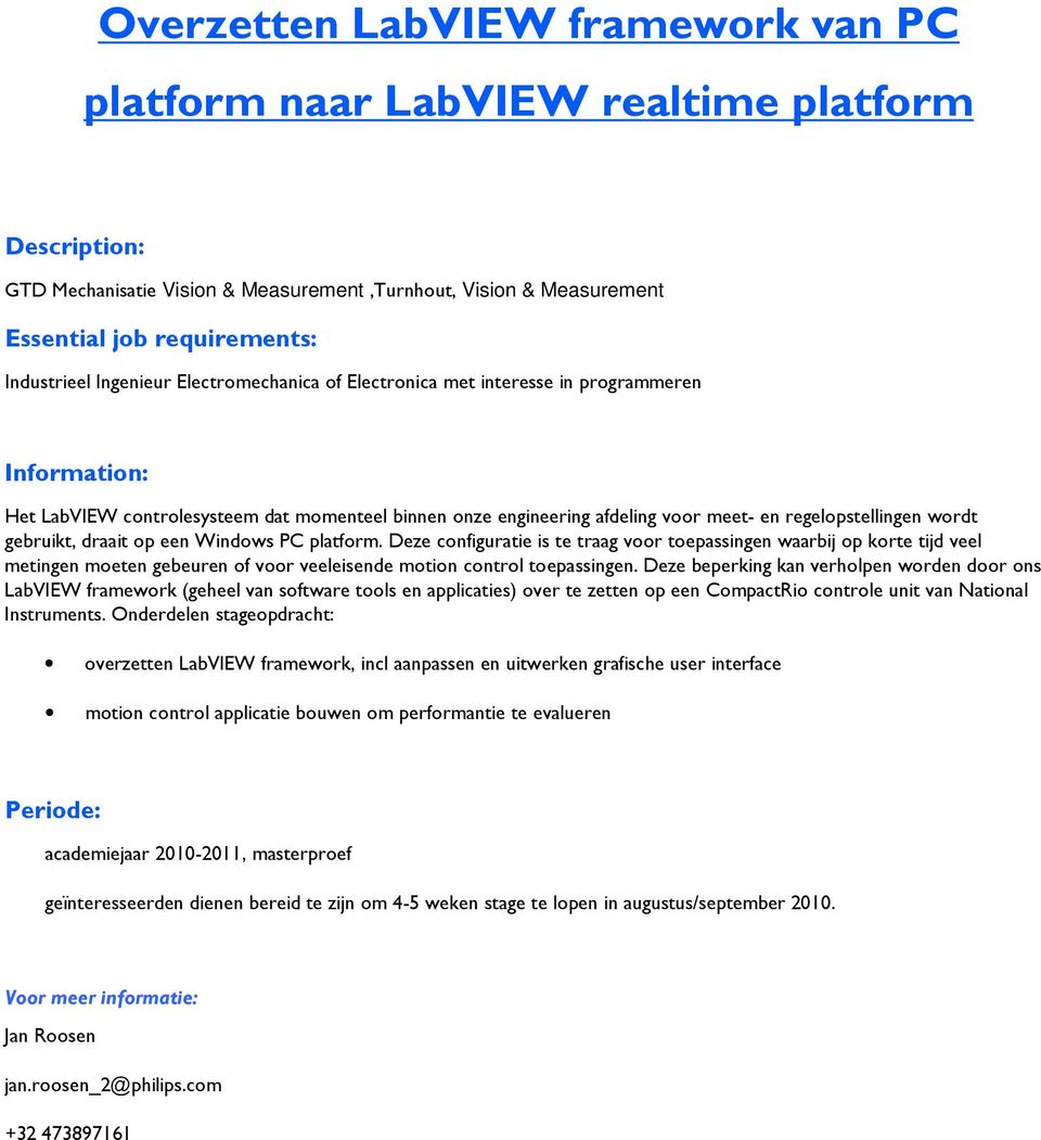 Deze configuratie is te traag voor toepassingen waarbij op korte tijd veel metingen moeten gebeuren of voor veeleisende motion control toepassingen.