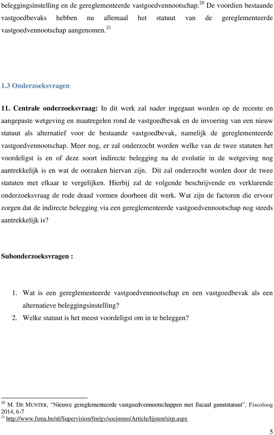 Centrale onderzoeksvraag: In dit werk zal nader ingegaan worden op de recente en aangepaste wetgeving en maatregelen rond de vastgoedbevak en de invoering van een nieuw statuut als alternatief voor