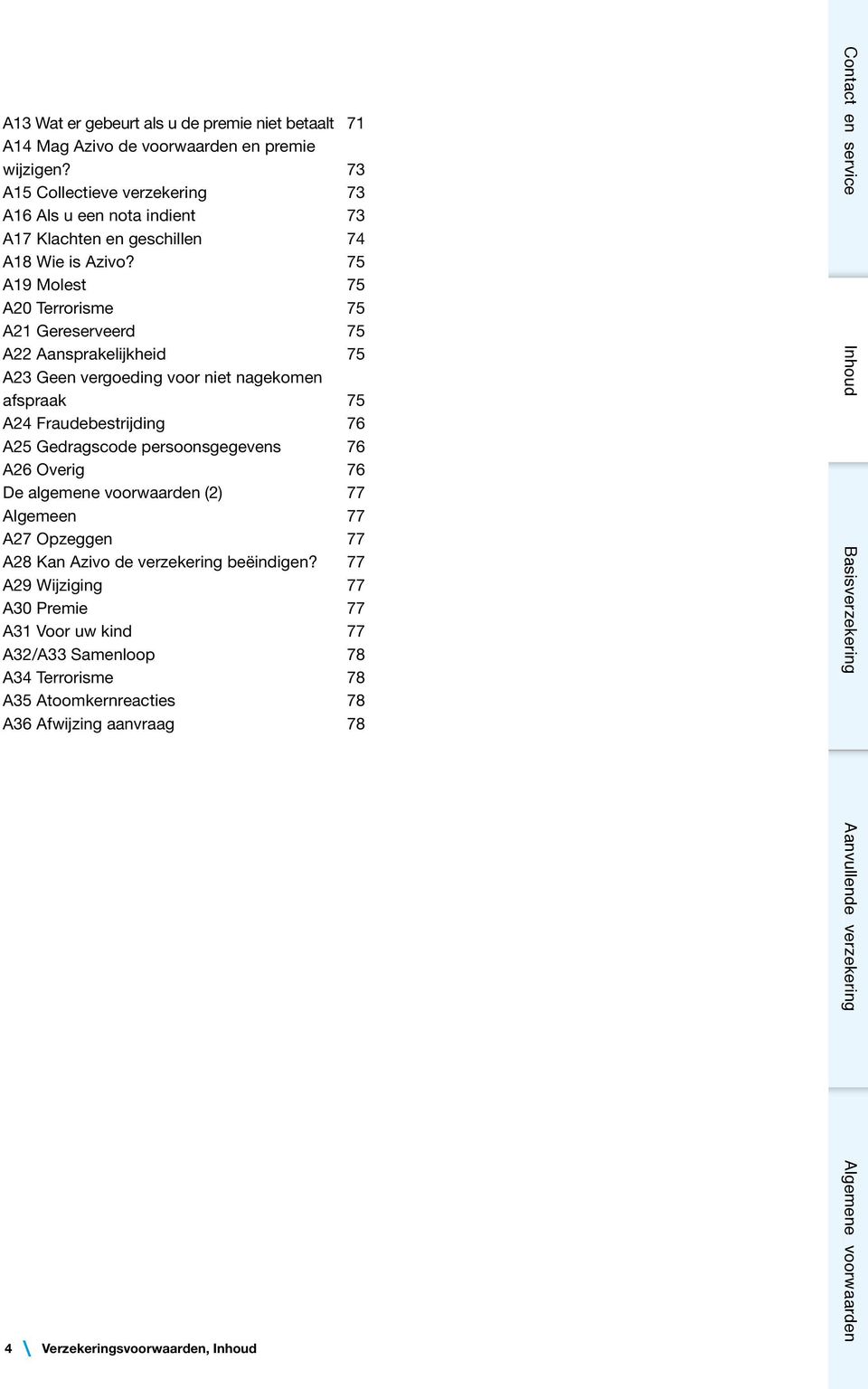 75 A19 Molest 75 A20 Terrorisme 75 A21 Gereserveerd 75 A22 Aansprakelijkheid 75 A23 Geen vergoeding voor niet nagekomen afspraak 75 A24 Fraudebestrijding 76 A25 Gedragscode