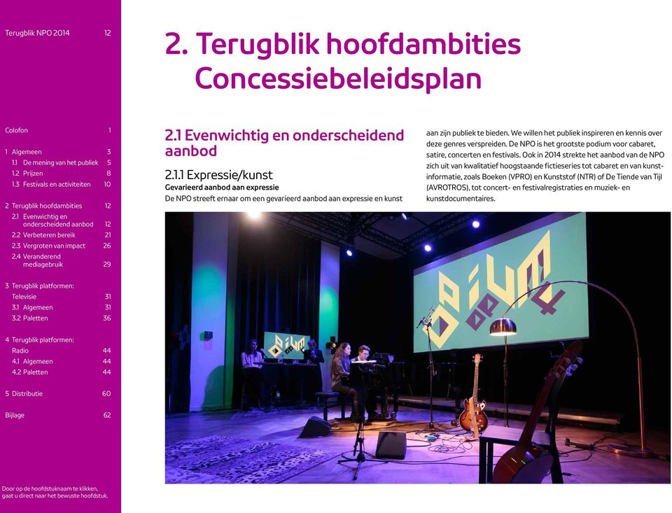 Ook in 2014 strekte het aanbod van de NPO zich uit van kwalitatief hoogstaande fictieseries tot cabaret en van kunstinformatie, zoals Boeken (VPRO) en Kunststof (NTR)