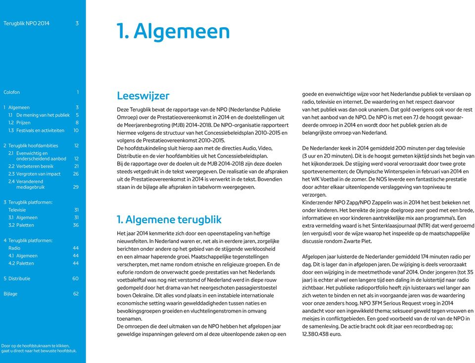 De NPO-organisatie rapporteert hiermee volgens de structuur van het Concessiebeleidsplan 2010-2015 en volgens de Prestatieovereenkomst 2010-2015.