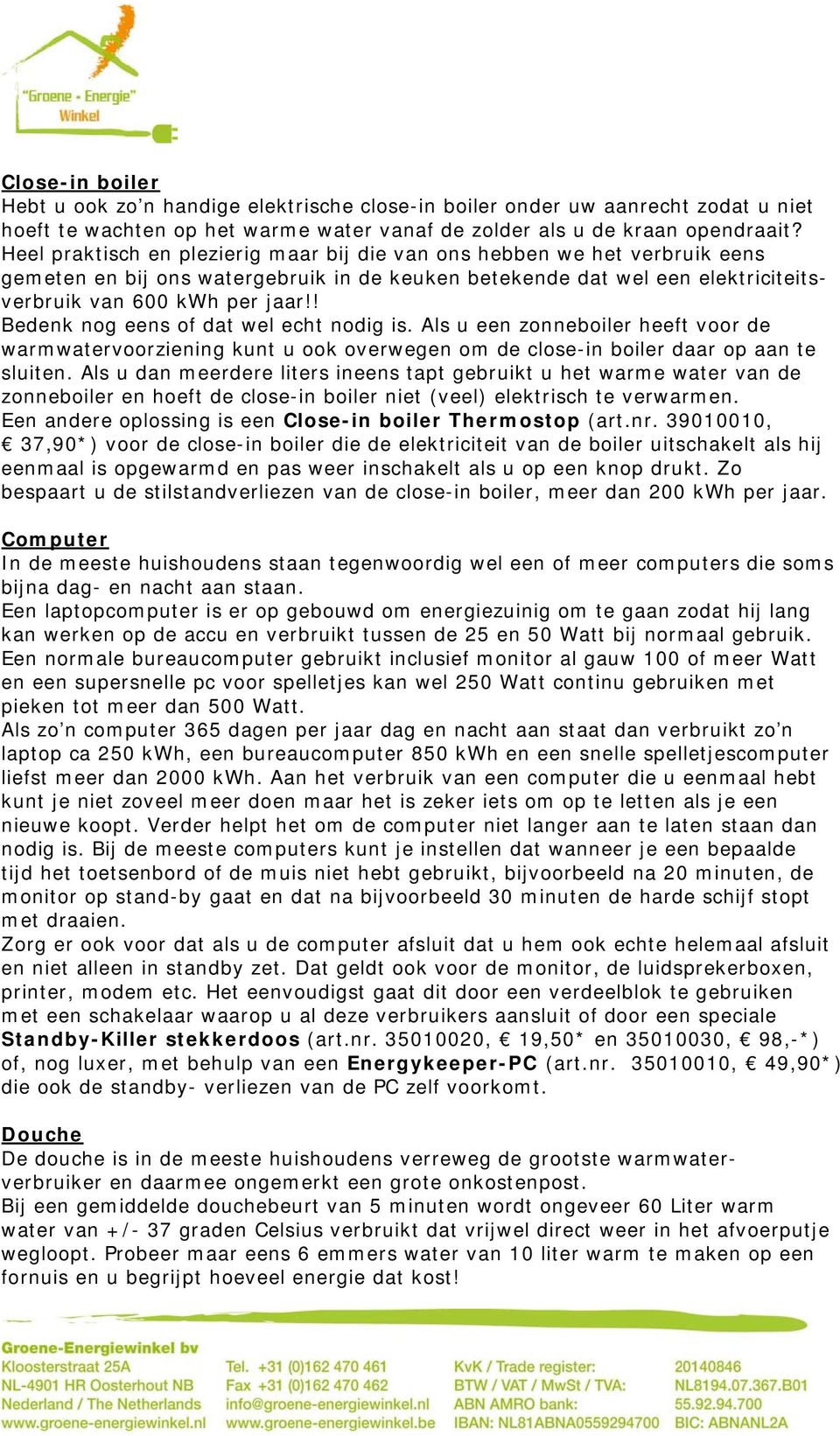 ! Bedenk nog eens of dat wel echt nodig is. Als u een zonneboiler heeft voor de warmwatervoorziening kunt u ook overwegen om de close-in boiler daar op aan te sluiten.