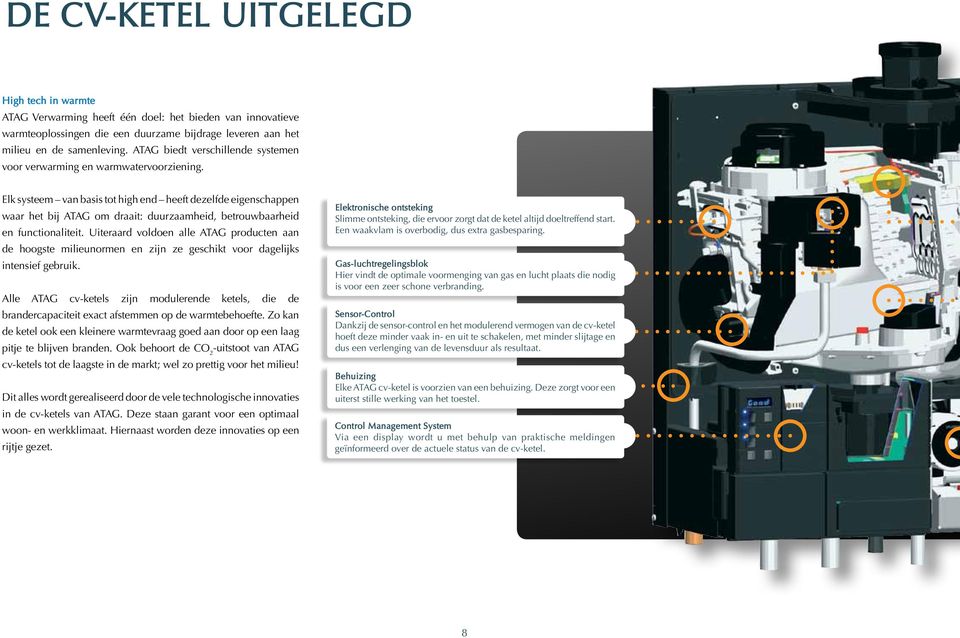 Elk systeem van basis tot high end heeft dezelfde eigenschappen waar het bij ATAG om draait: duurzaamheid, betrouwbaarheid en functionaliteit.