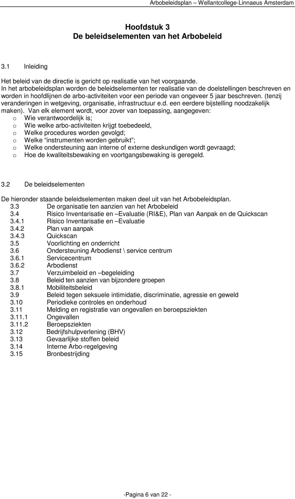 (tenzij veranderingen in wetgeving, organisatie, infrastructuur e.d. een eerdere bijstelling noodzakelijk maken).