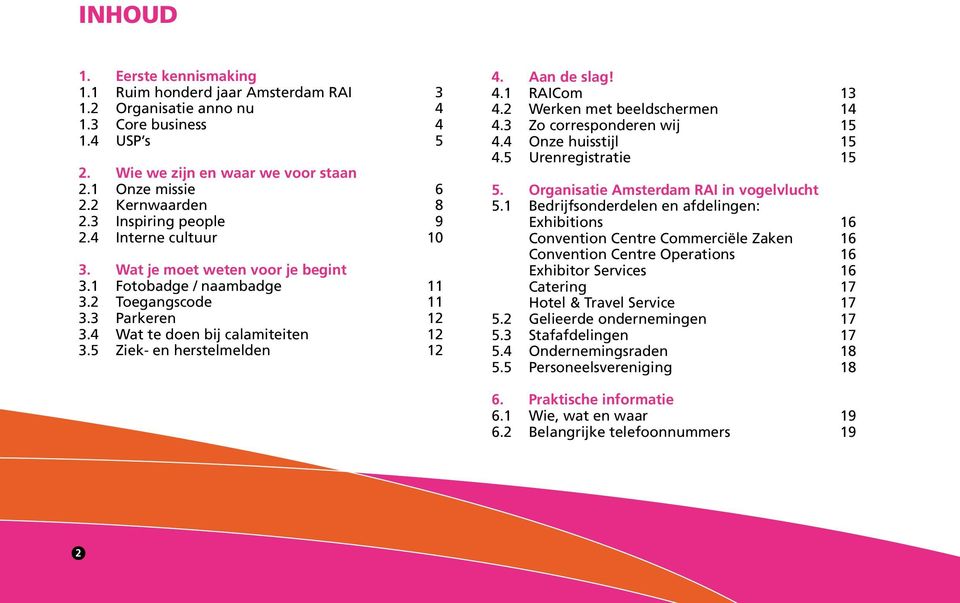 4 Wat te doen bij calamiteiten 12 3.5 Ziek- en herstelmelden 12 4. Aan de slag! 4.1 RAICom 13 4.2 Werken met beeldschermen 14 4.3 Zo corresponderen wij 15 4.4 Onze huisstijl 15 4.