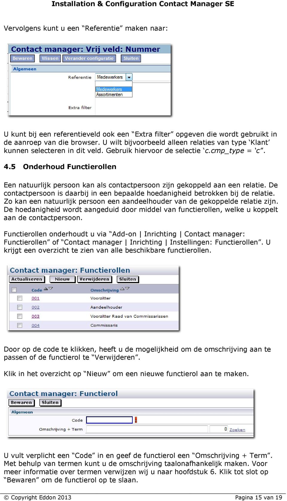 5 Onderhoud Functierollen Een natuurlijk persoon kan als contactpersoon zijn gekoppeld aan een relatie. De contactpersoon is daarbij in een bepaalde hoedanigheid betrokken bij de relatie.