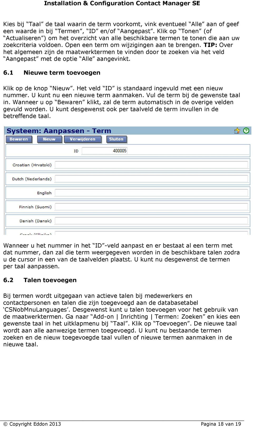 TIP: Over het algemeen zijn de maatwerktermen te vinden door te zoeken via het veld Aangepast met de optie Alle aangevinkt. 6.1 Nieuwe term toevoegen Klik op de knop Nieuw.