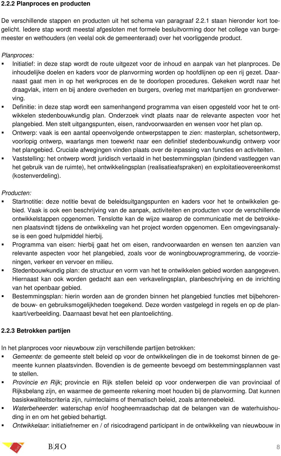 Planproces: Initiatief: in deze stap wordt de route uitgezet voor de inhoud en aanpak van het planproces. De inhoudelijke doelen en kaders voor de planvorming worden op hoofdlijnen op een rij gezet.