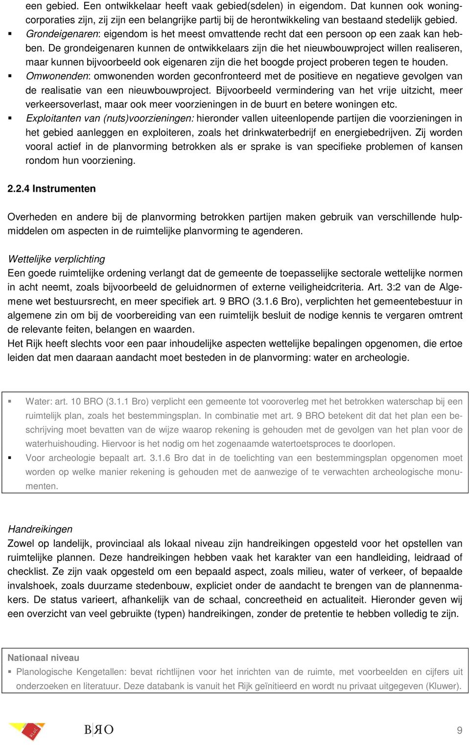 De grondeigenaren kunnen de ontwikkelaars zijn die het nieuwbouwproject willen realiseren, maar kunnen bijvoorbeeld ook eigenaren zijn die het boogde project proberen tegen te houden.