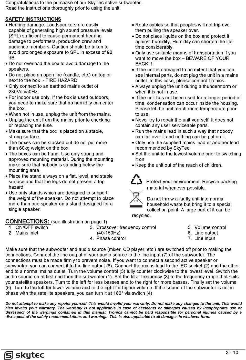 audience members. Caution should be taken to avoid prolonged exposure to SPL in excess of 90 db. Do not overload the box to avoid damage to the speakers. Do not place an open fire (candle, etc.