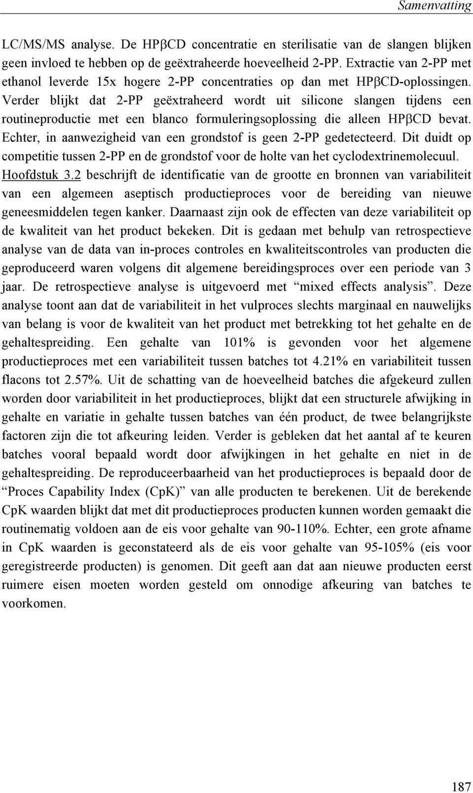 Verder blijkt dat 2-PP geëxtraheerd wordt uit silicone slangen tijdens een routineproductie met een blanco formuleringsoplossing die alleen HPβCD bevat.