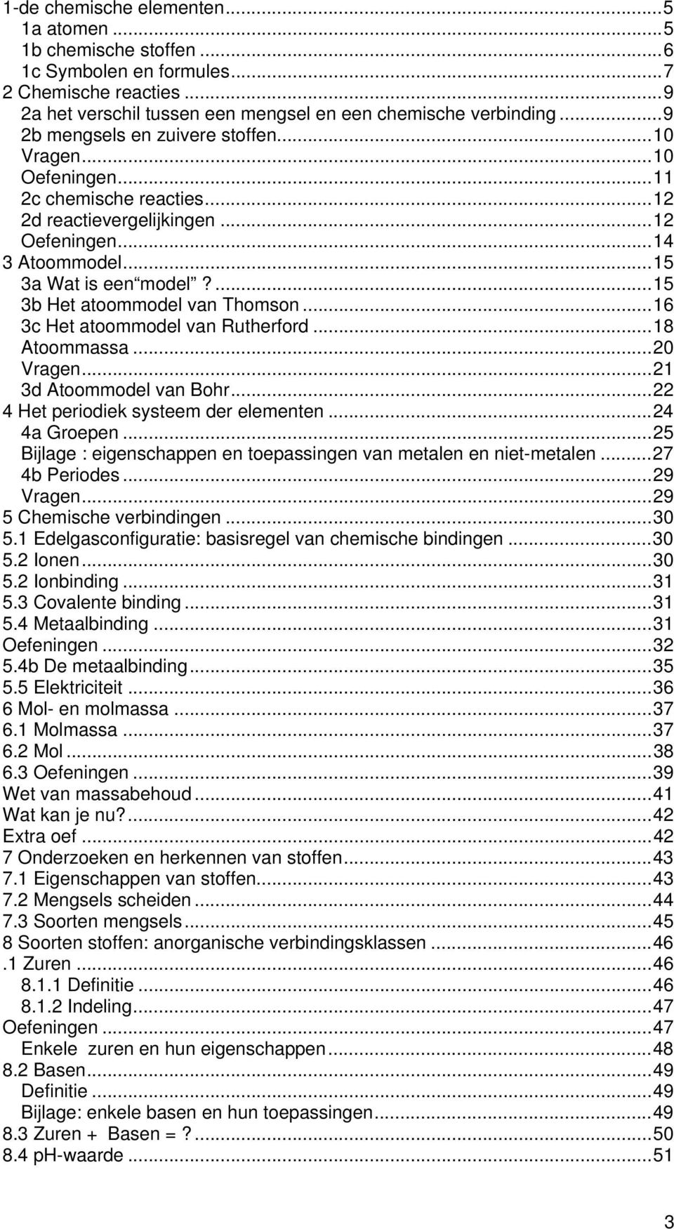 ...15 3b Het atoommodel van Thomson...16 3c Het atoommodel van Rutherford...18 Atoommassa...20 Vragen...21 3d Atoommodel van Bohr...22 4 Het periodiek systeem der elementen...24 4a Groepen.