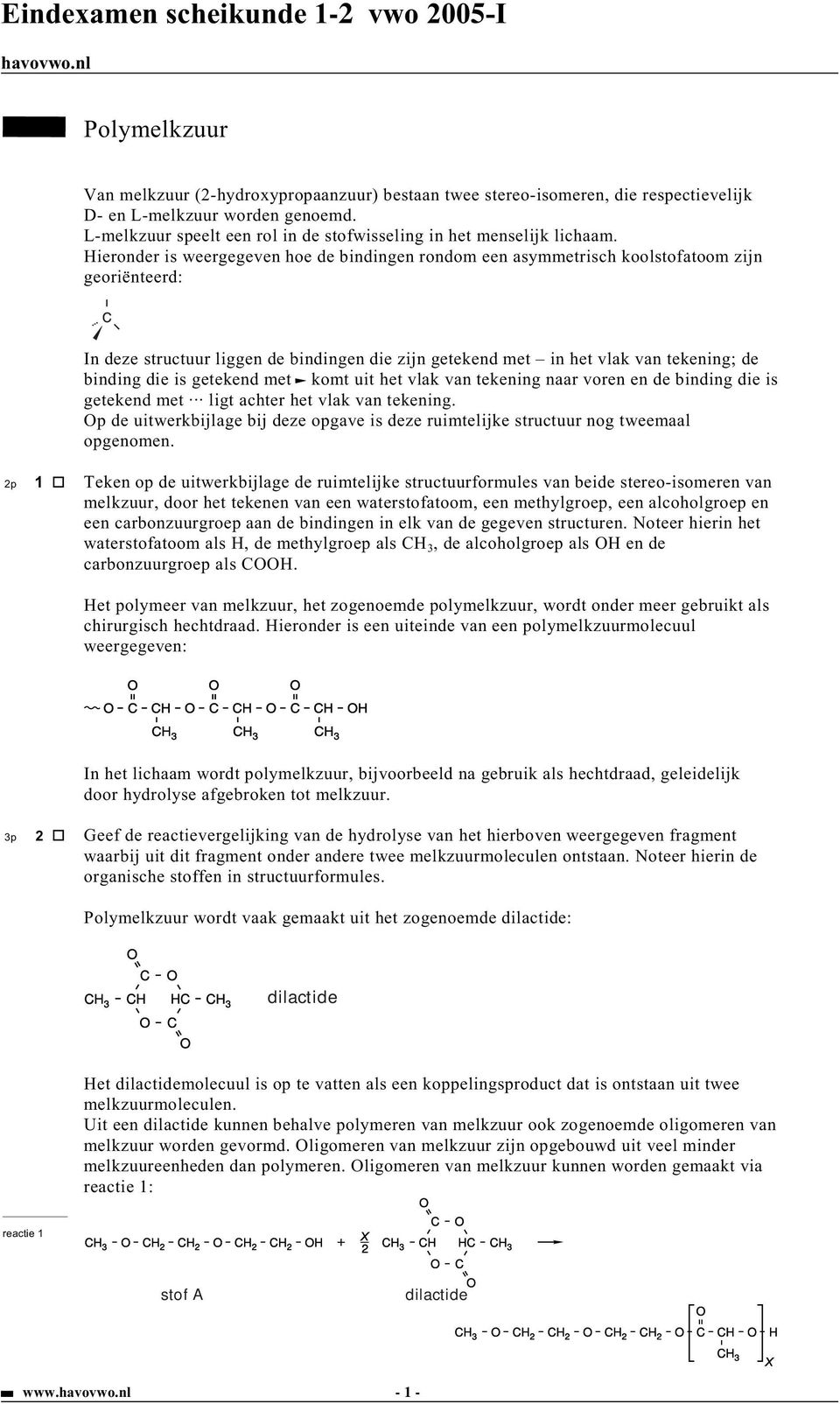 ieronder is weergegeven hoe de bindingen rondom een asymmetrisch koolstofatoom zijn georiënteerd: In deze structuur liggen de bindingen die zijn getekend met in het vlak van tekening; de binding die