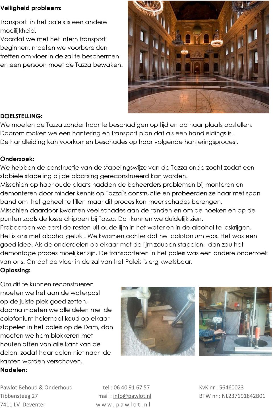 DOELSTELLING: We moeten de Tazza zonder haar te beschadigen op tijd en op haar plaats opstellen. Daarom maken we een hantering en transport plan dat als een handleidings is.