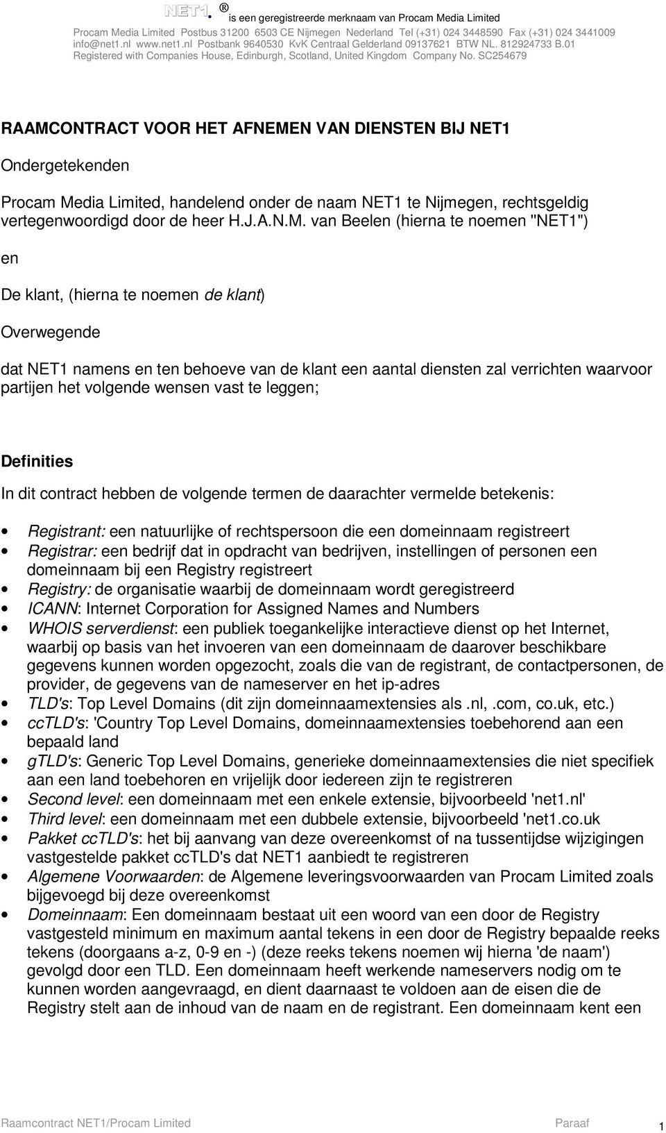 vast te leggen; Definities In dit contract hebben de volgende termen de daarachter vermelde betekenis: Registrant: een natuurlijke of rechtspersoon die een domeinnaam registreert Registrar: een