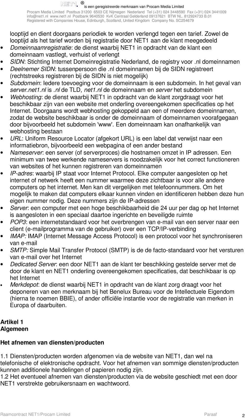 verlengt SIDN: Stichting Internet Domeinregistratie Nederland, de registry voor.nl domeinnamen Deelnemer SIDN: tussenpersoon die.