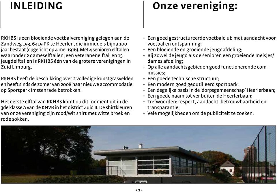 RKHBS heeft de beschikking over 2 volledige kunstgrasvelden en heeft sinds de zomer van 2008 haar nieuwe accommodatie op Sportpark Imstenrade betrokken.