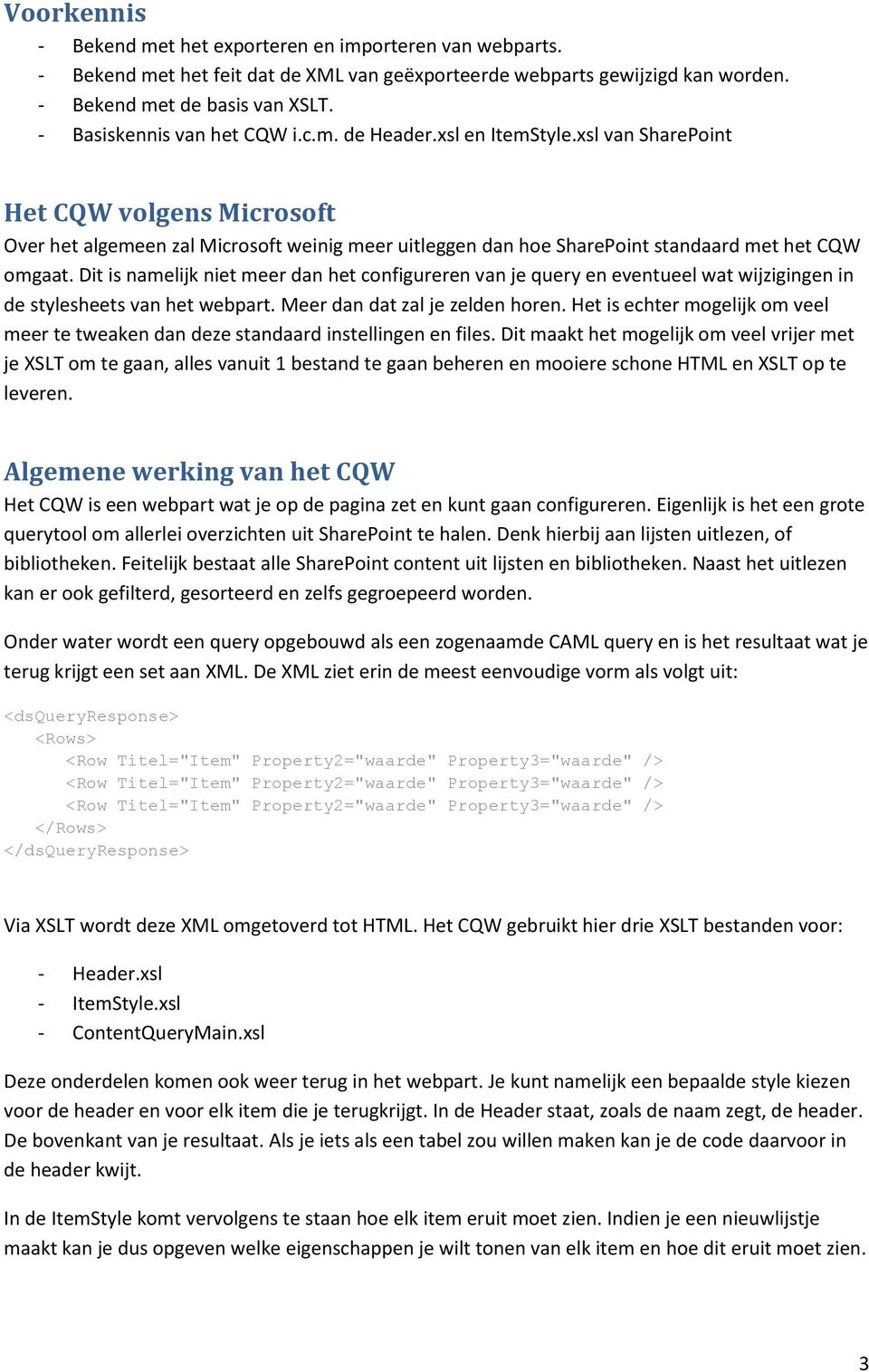 xsl van SharePoint Het CQW volgens Microsoft Over het algemeen zal Microsoft weinig meer uitleggen dan hoe SharePoint standaard met het CQW omgaat.