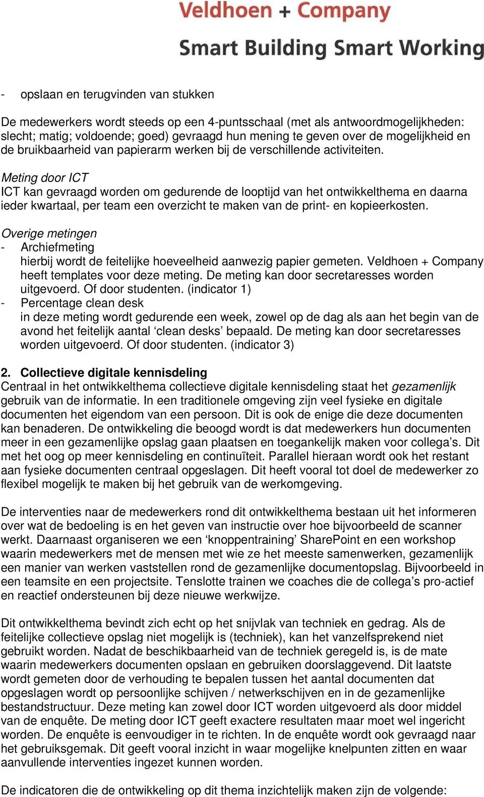 Meting door ICT ICT kan gevraagd worden om gedurende de looptijd van het ontwikkelthema en daarna ieder kwartaal, per team een overzicht te maken van de print- en kopieerkosten.