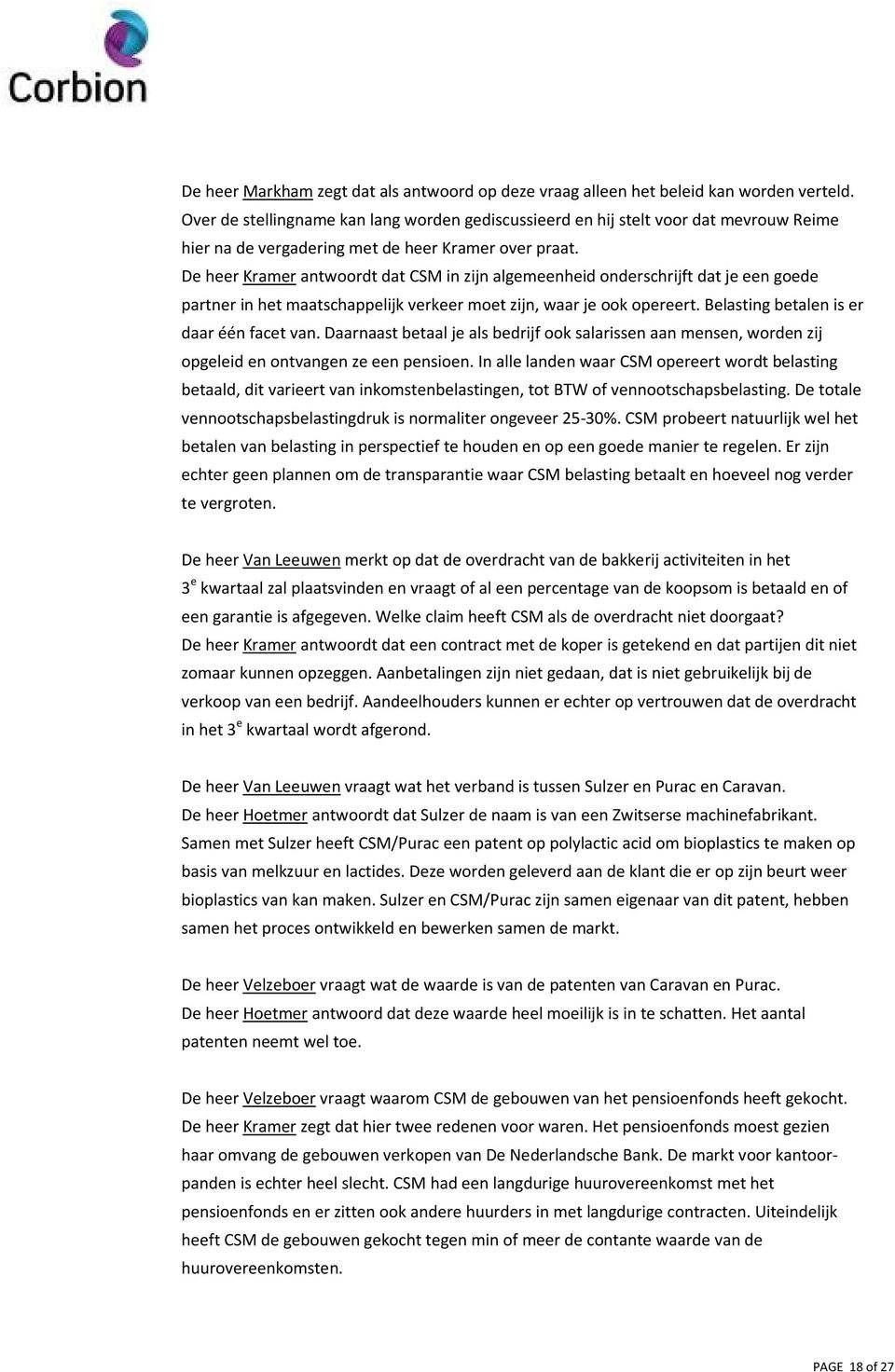 De heer Kramer antwoordt dat CSM in zijn algemeenheid onderschrijft dat je een goede partner in het maatschappelijk verkeer moet zijn, waar je ook opereert. Belasting betalen is er daar één facet van.