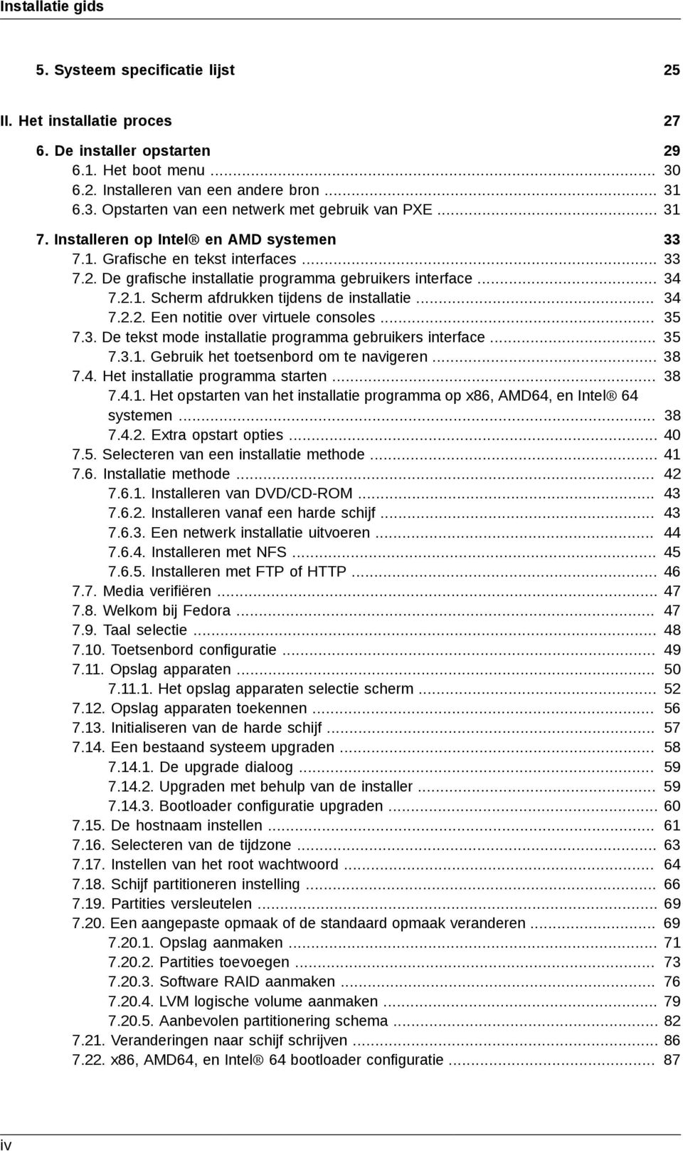 .. 7.2.1. Scherm afdrukken tijdens de installatie... 7.2.2. Een notitie over virtuele consoles... 7.3. De tekst mode installatie programma gebruikers interface... 7.3.1. Gebruik het toetsenbord om te navigeren.