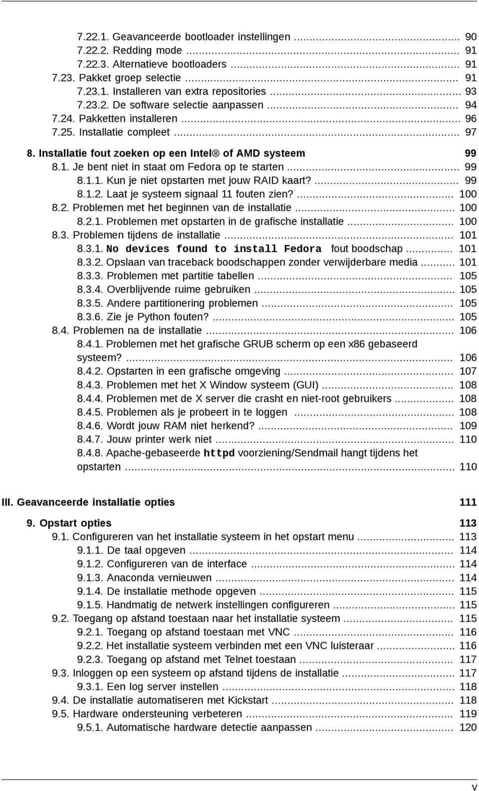 .. 99 8.1.1. Kun je niet opstarten met jouw RAID kaart?... 99 8.1.2. Laat je systeem signaal 11 fouten zien?... 100 8.2. Problemen met het beginnen van de installatie... 100 8.2.1. Problemen met opstarten in de grafische installatie.