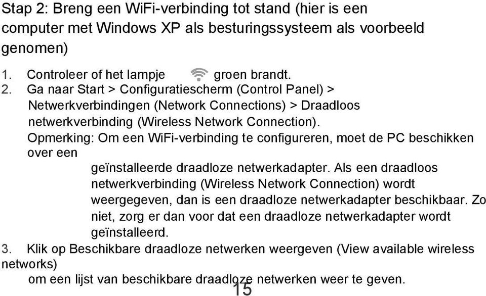 Als een draadloos netwerkverbinding (Wireless Network Connection) wordt weergegeven, dan is een draadloze netwerkadapter beschikbaar.