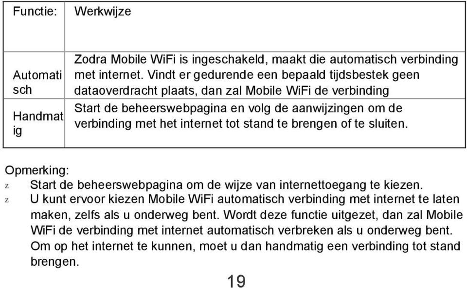 en volg de aanwijzingen om de verbinding met het internet tot stand te brengen of te sluiten. Opmerking: z Start de beheerswebpagina om de wijze van internettoegang te kiezen.