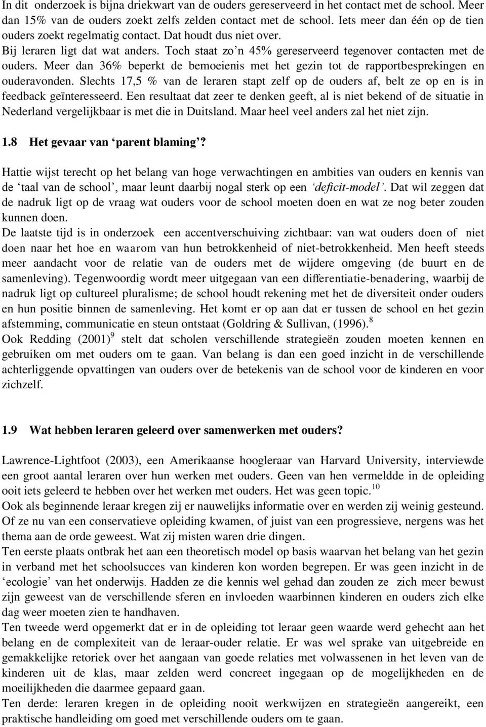 Meer dan 36% beperkt de bemoeienis met het gezin tot de rapportbesprekingen en ouderavonden. Slechts 17,5 % van de leraren stapt zelf op de ouders af, belt ze op en is in feedback geïnteresseerd.