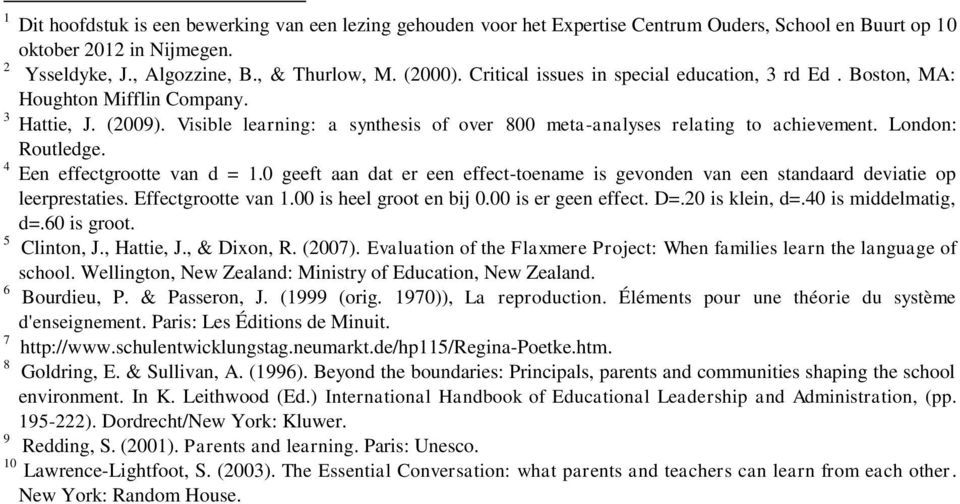 London: Routledge. 4 Een effectgrootte van d = 1.0 geeft aan dat er een effect-toename is gevonden van een standaard deviatie op leerprestaties. Effectgrootte van 1.00 is heel groot en bij 0.