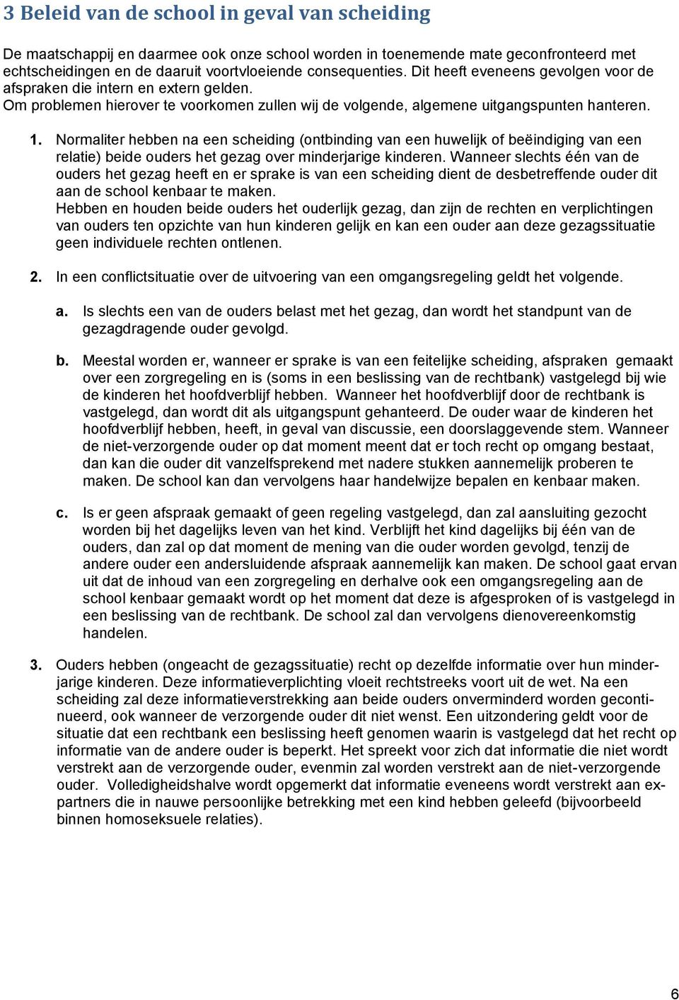 Normaliter hebben na een scheiding (ontbinding van een huwelijk of beëindiging van een relatie) beide ouders het gezag over minderjarige kinderen.