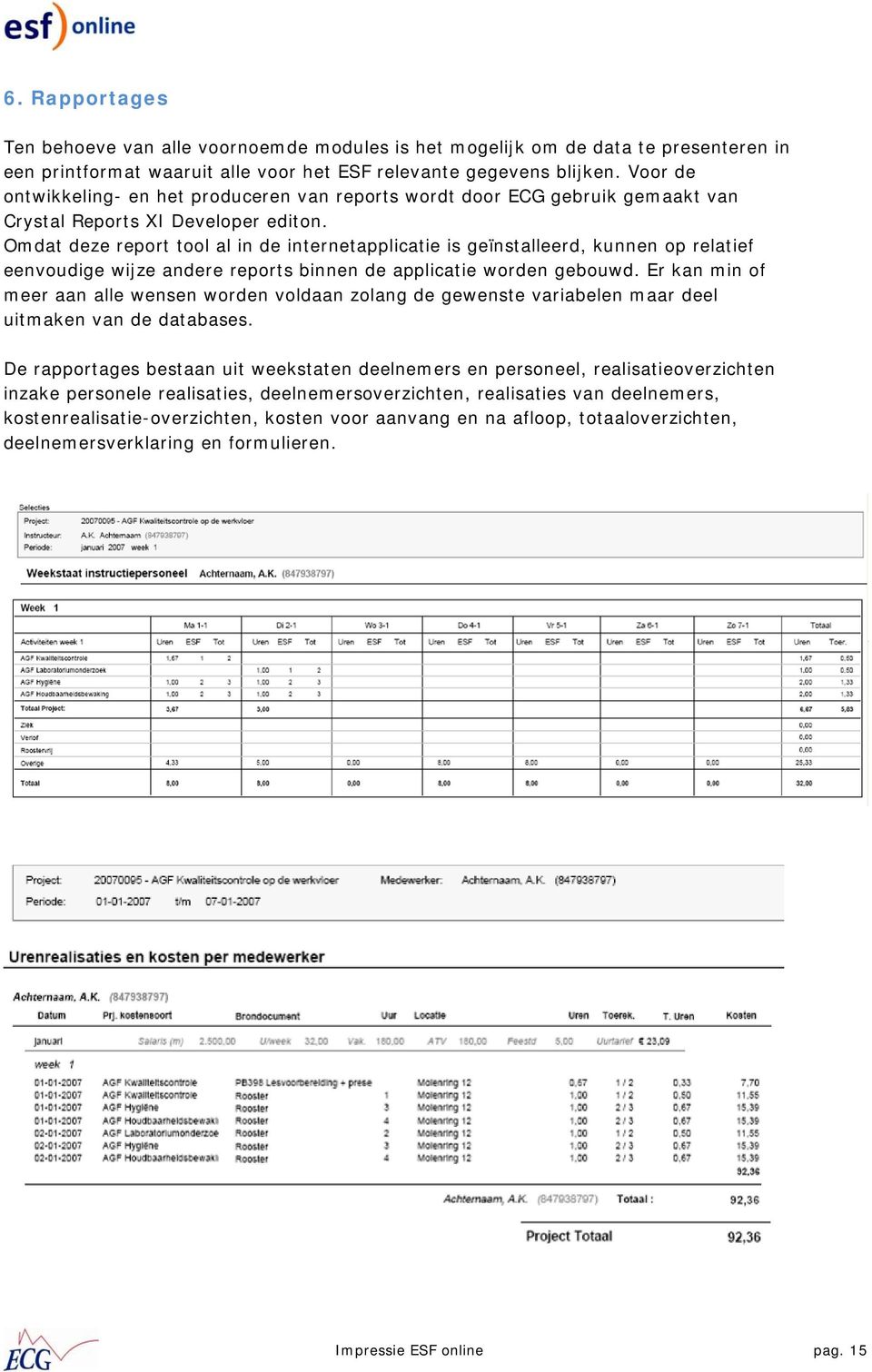 Omdat deze report tool al in de internetapplicatie is geïnstalleerd, kunnen op relatief eenvoudige wijze andere reports binnen de applicatie worden gebouwd.