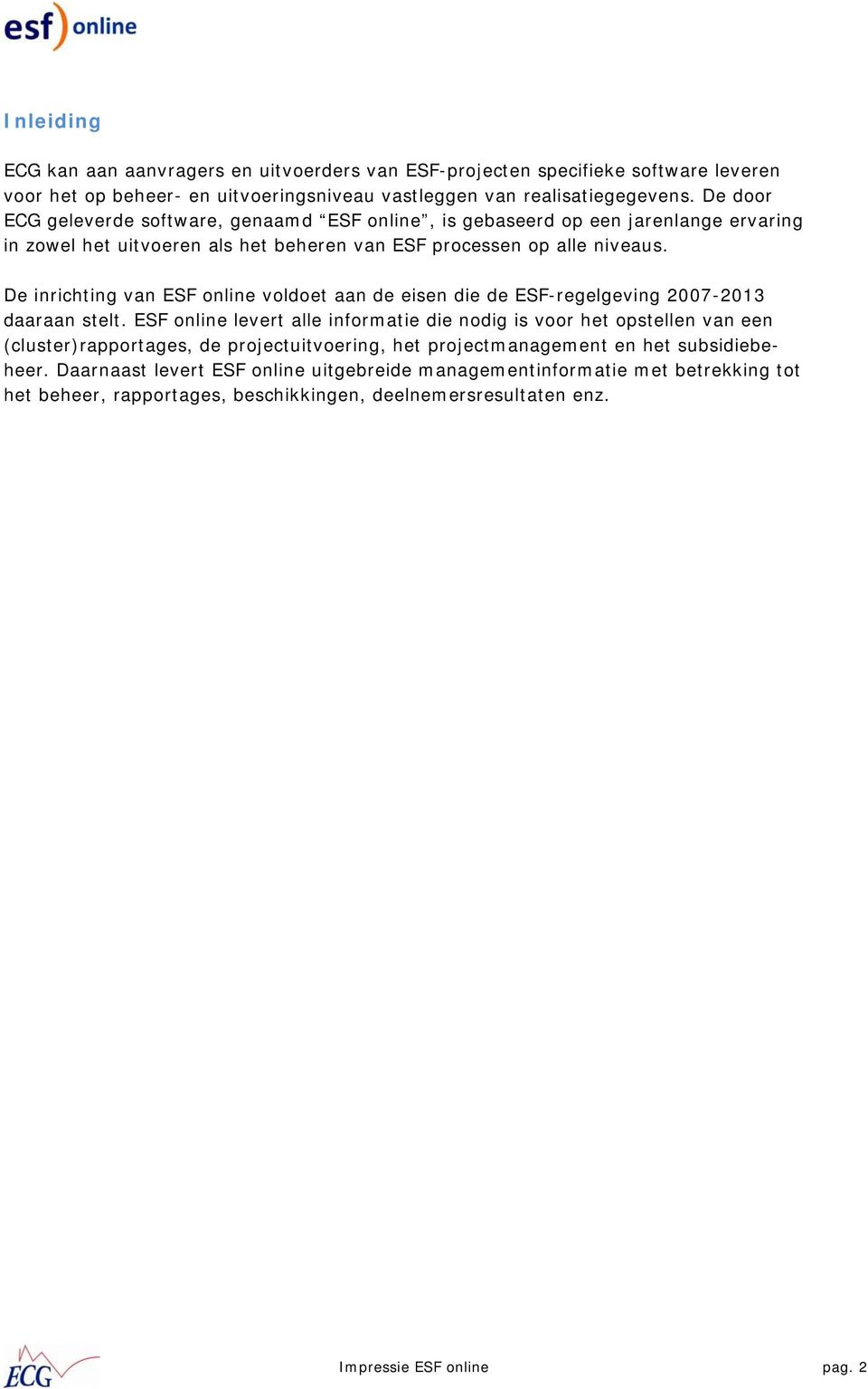 De inrichting van ESF online voldoet aan de eisen die de ESF-regelgeving 2007-2013 daaraan stelt.