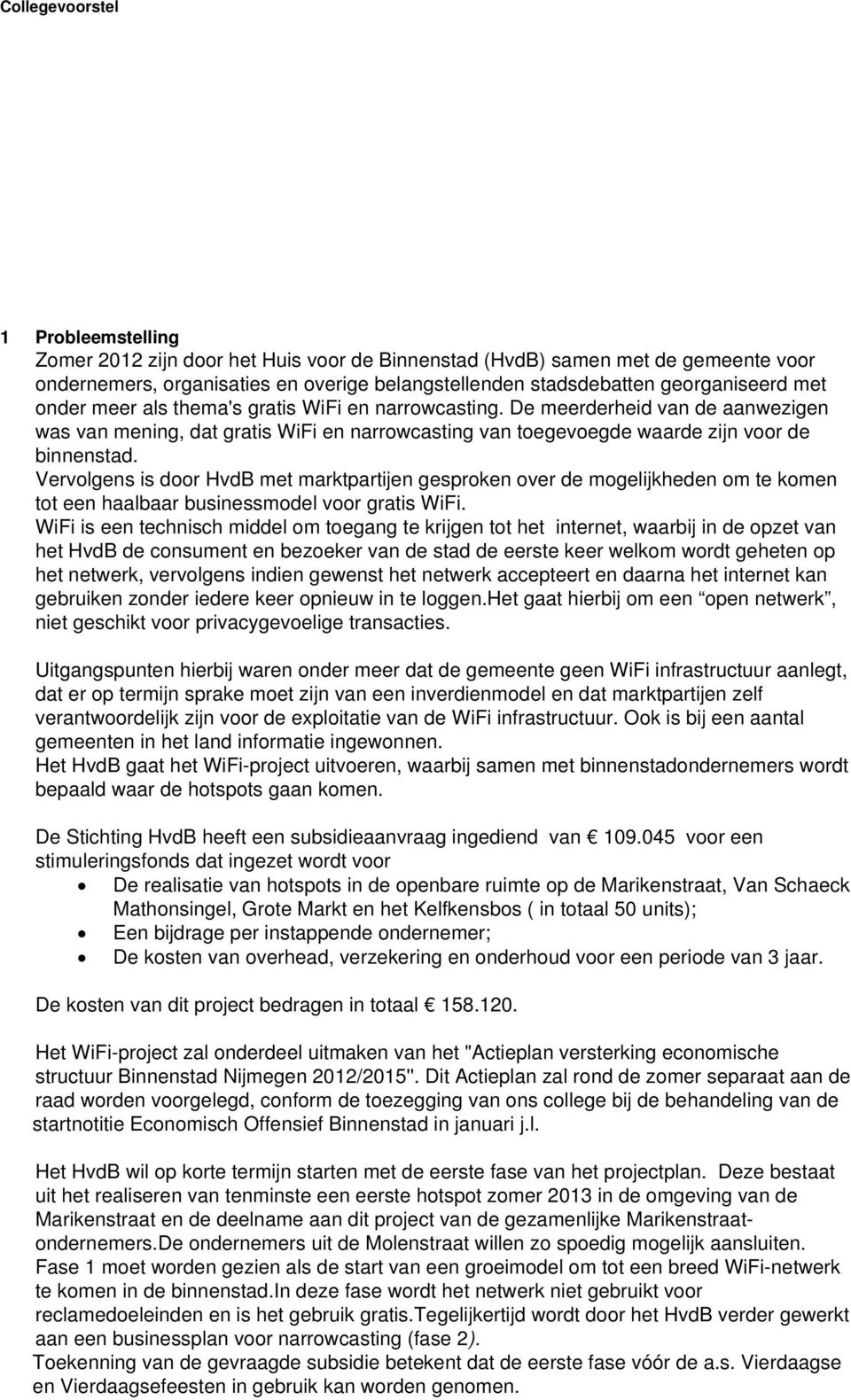 Vervolgens is door HvdB met marktpartijen gesproken over de mogelijkheden om te komen tot een haalbaar businessmodel voor gratis WiFi.