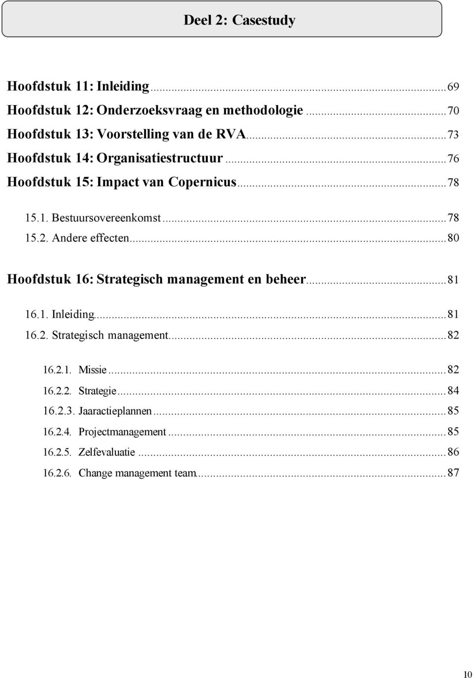 ..80 Hoofdstuk 16: Strategisch management en beheer...81 16.1. Inleiding...81 16.2. Strategisch management...82 16.2.1. Missie...82 16.2.2. Strategie.
