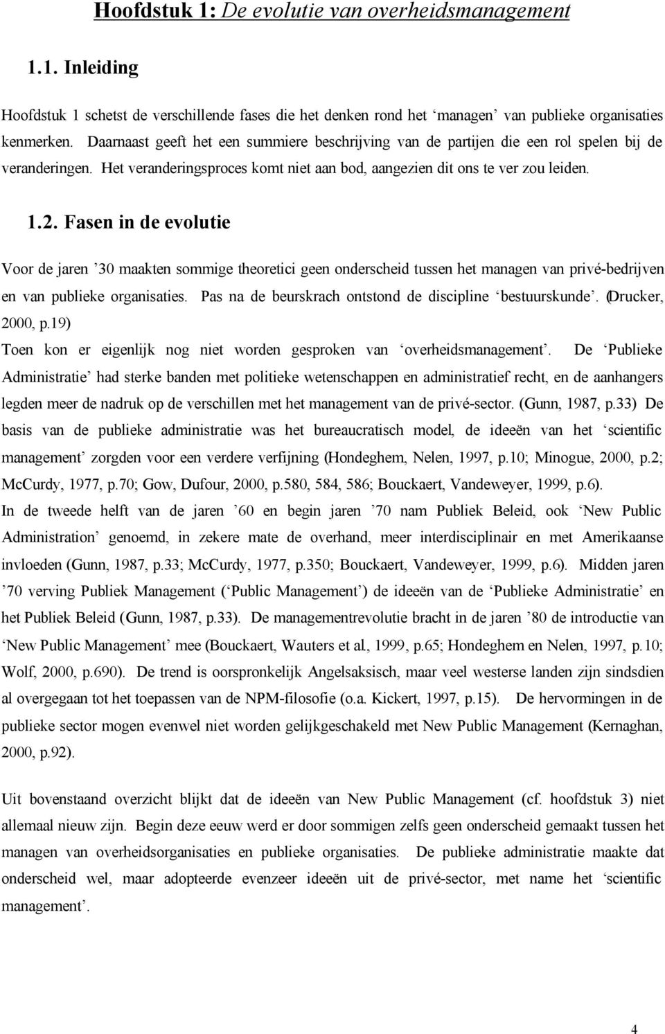 Fasen in de evolutie Voor de jaren 30 maakten sommige theoretici geen onderscheid tussen het managen van privé-bedrijven en van publieke organisaties.