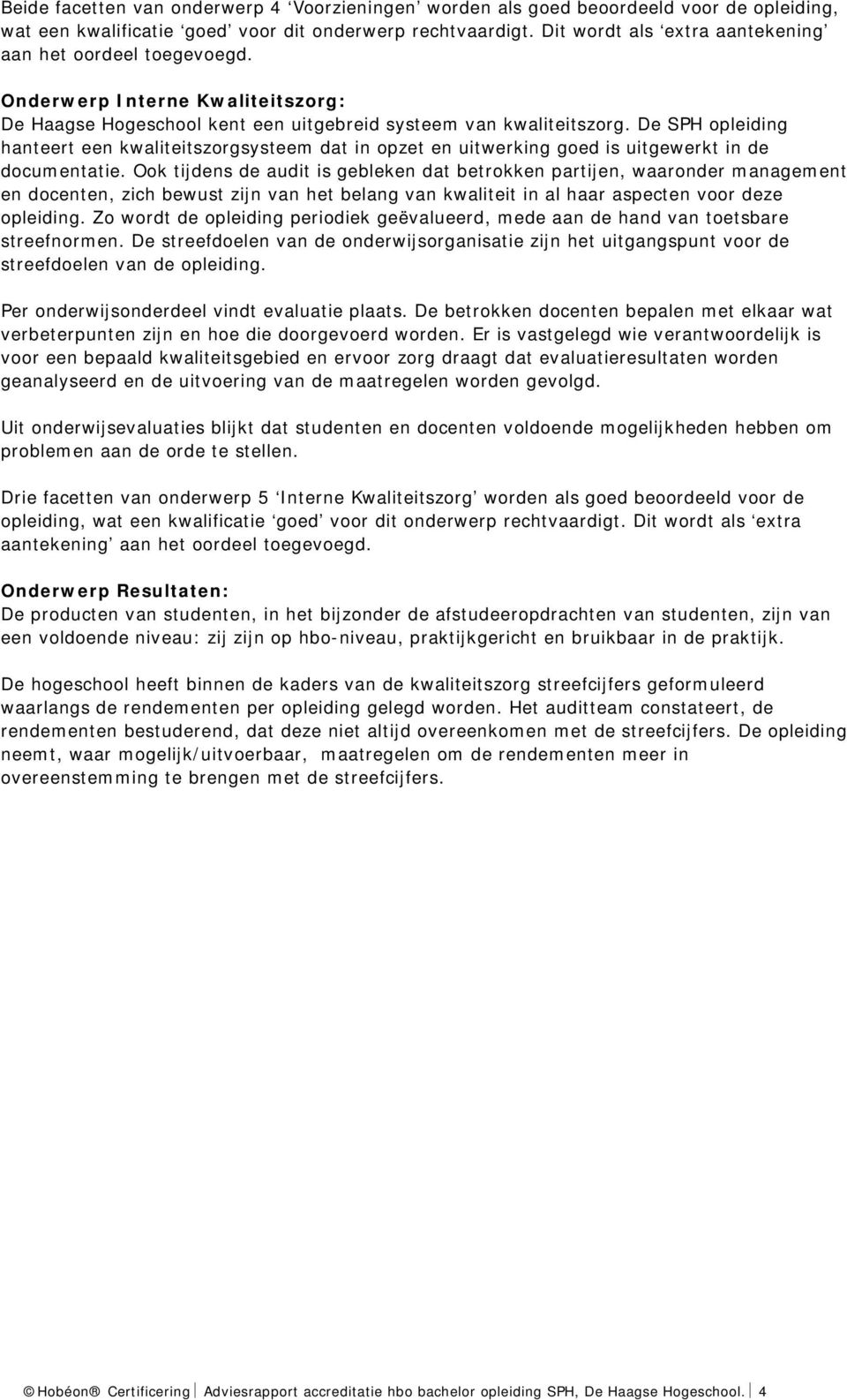 De SPH opleiding hanteert een kwaliteitszorgsysteem dat in opzet en uitwerking goed is uitgewerkt in de documentatie.