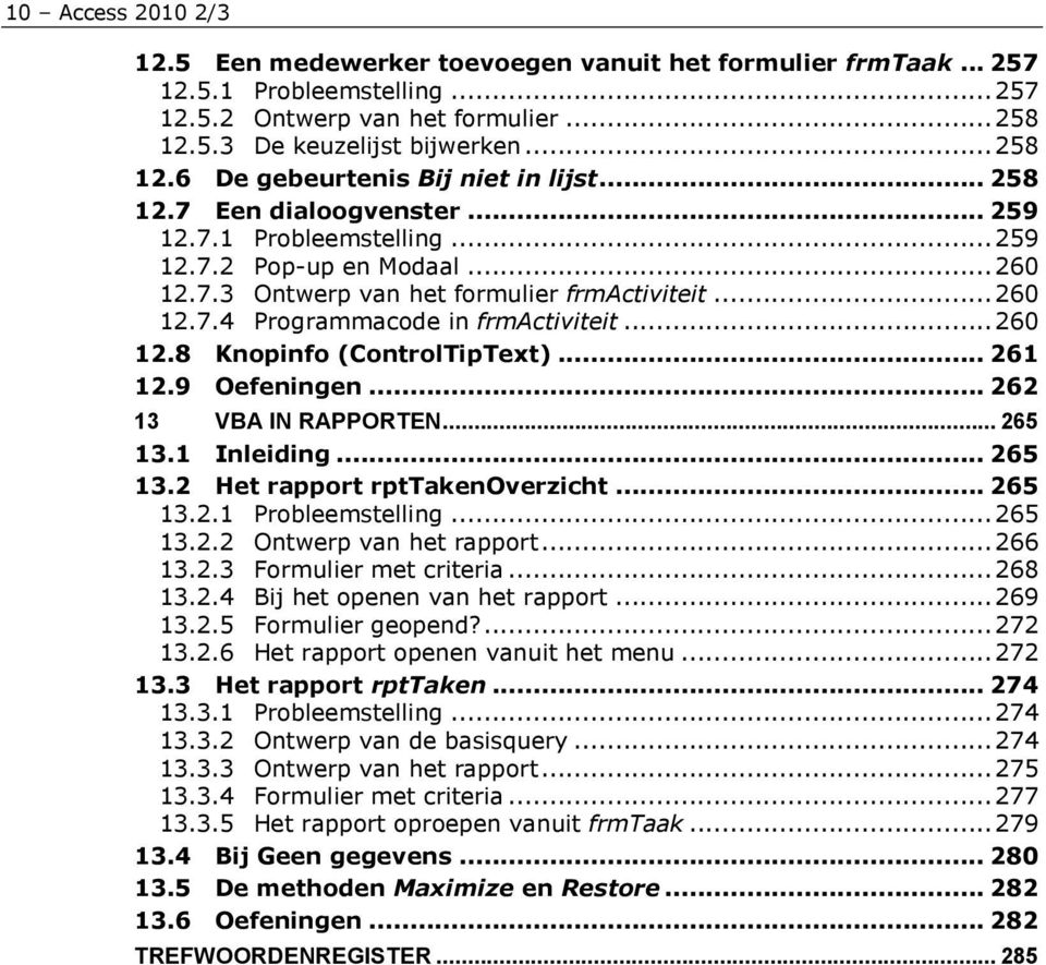 .. 261 12.9 Oefeningen... 262 13 VBA IN RAPPORTEN... 265 13.1 Inleiding... 265 13.2 Het rapport rpttakenoverzicht... 265 13.2.1 Probleemstelling... 265 13.2.2 Ontwerp van het rapport... 266 13.2.3 Formulier met criteria.