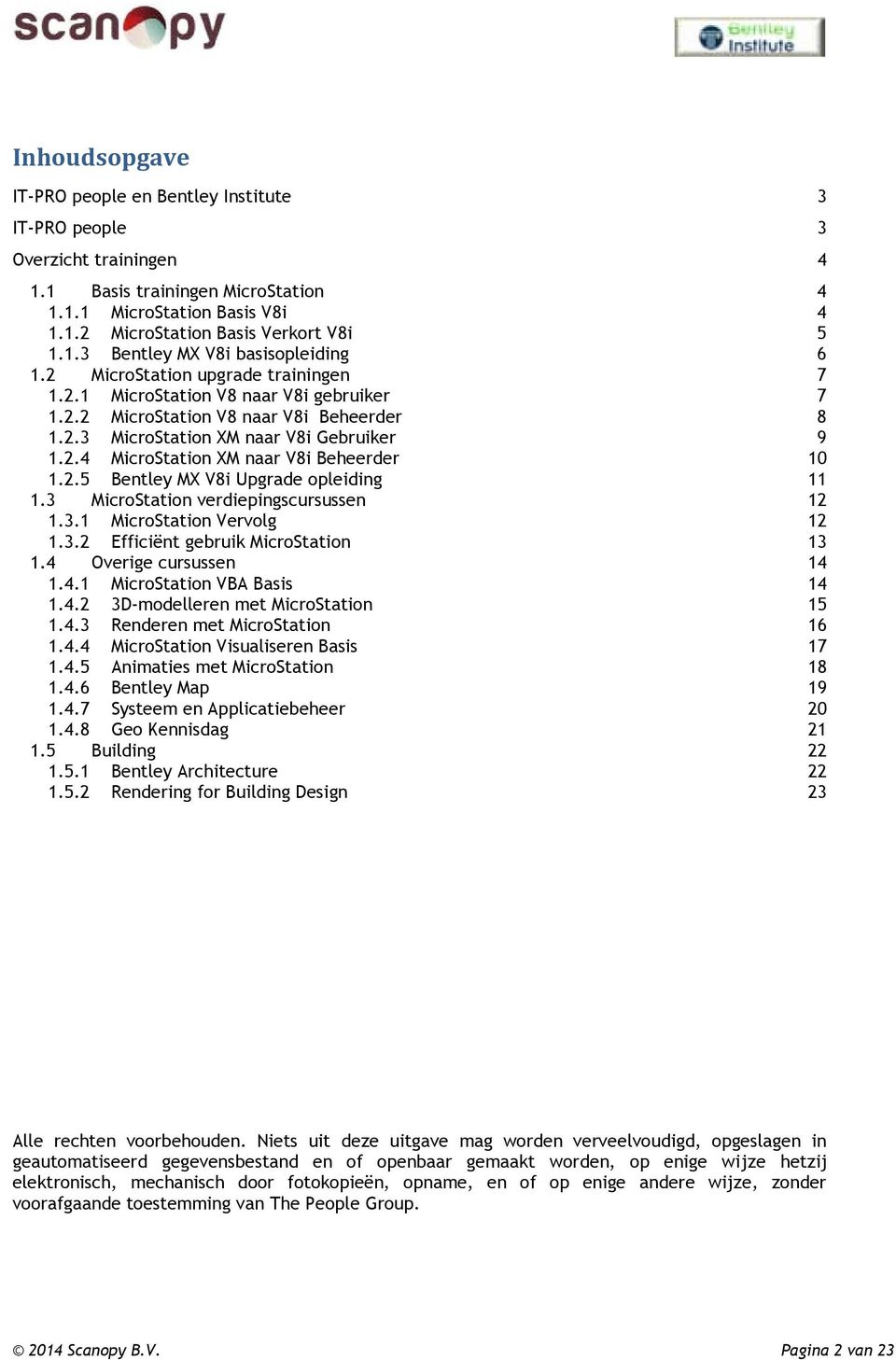 2.5 Bentley MX V8i Upgrade opleiding 11 1.3 MicroStation verdiepingscursussen 12 1.3.1 MicroStation Vervolg 12 1.3.2 Efficiënt gebruik MicroStation 13 1.4 Overige cursussen 14 1.4.1 MicroStation VBA Basis 14 1.