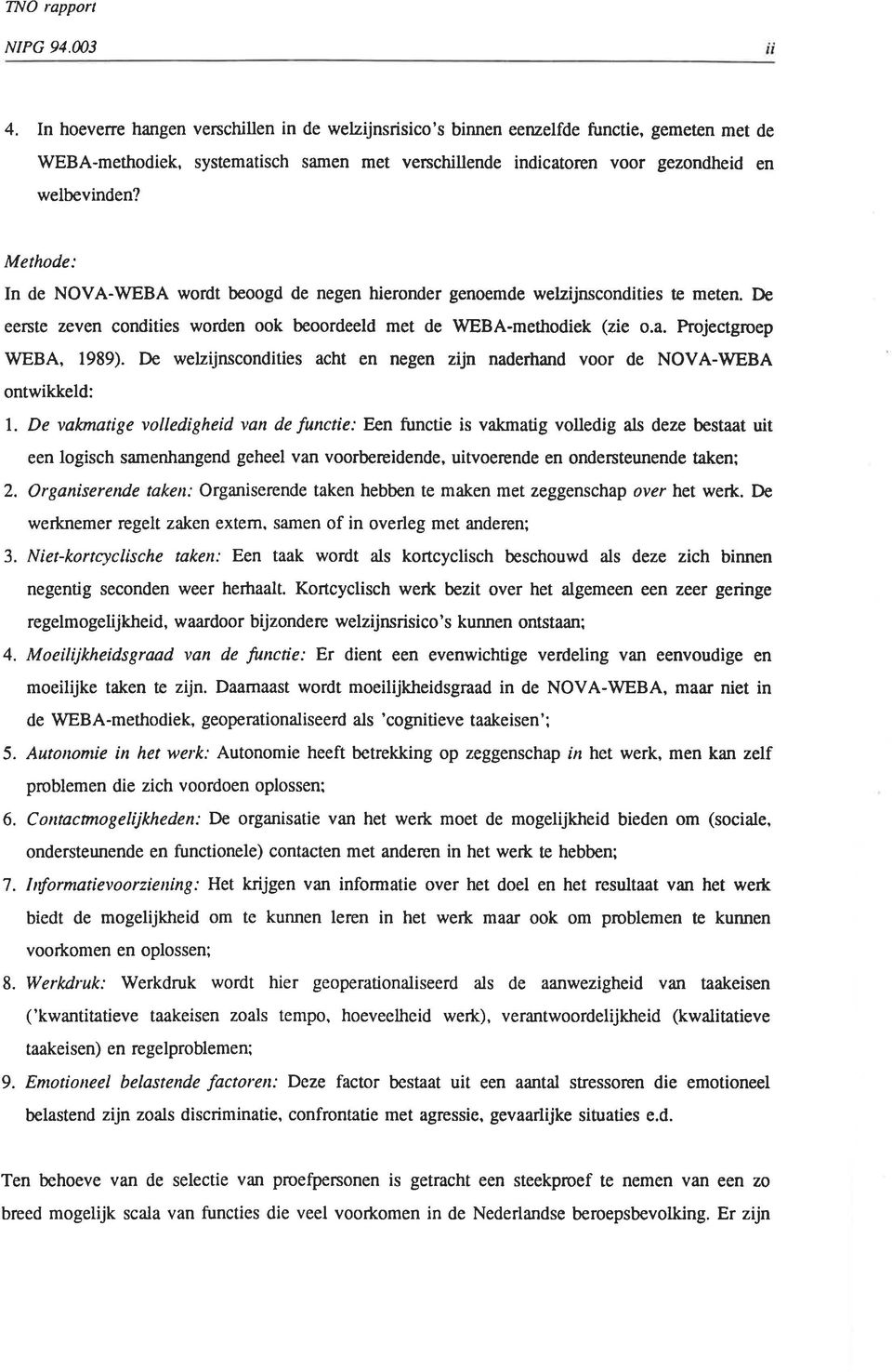 Methode: In de NOVA-WEBA wordt beoogd de negen hieronder genoemde welzijnscondities te meten. De eerste zeven condities worden ook beoordeeld met de rweba-methodiek (zie o.a. Projectgroep WEBA, 1989).