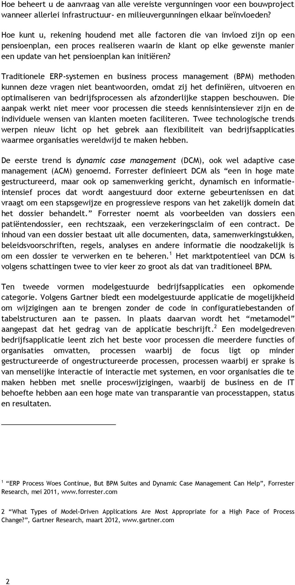 Traditionele ERP-systemen en business process management (BPM) methoden kunnen deze vragen niet beantwoorden, omdat zij het definiëren, uitvoeren en optimaliseren van bedrijfsprocessen als