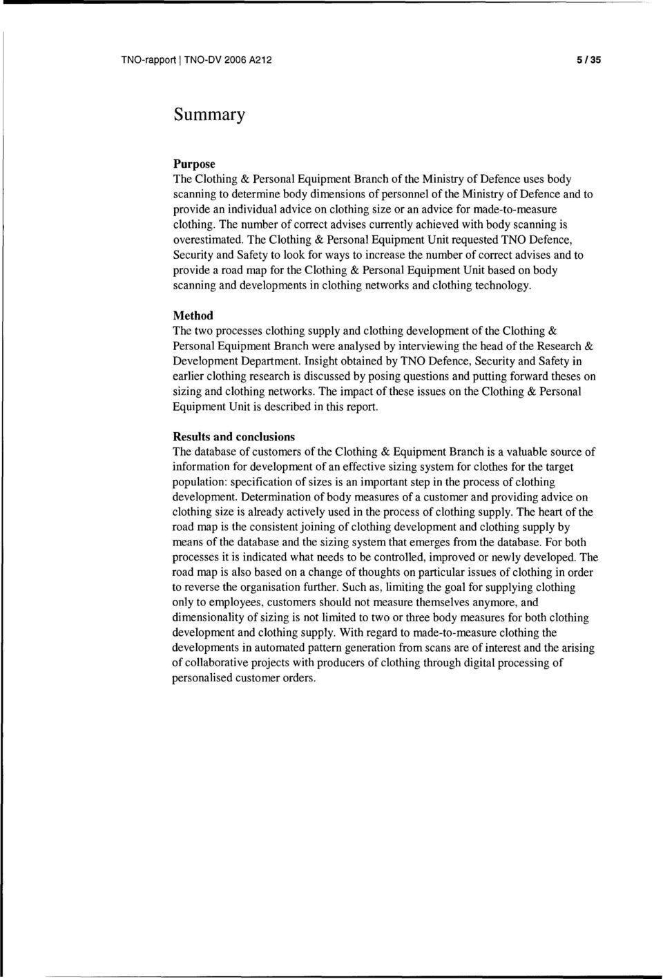 The Clothing & Personal Equipment Unit requested TNO Defence, Security and Safety to look for ways to increase the number of correct advises and to provide a road map for the Clothing & Personal