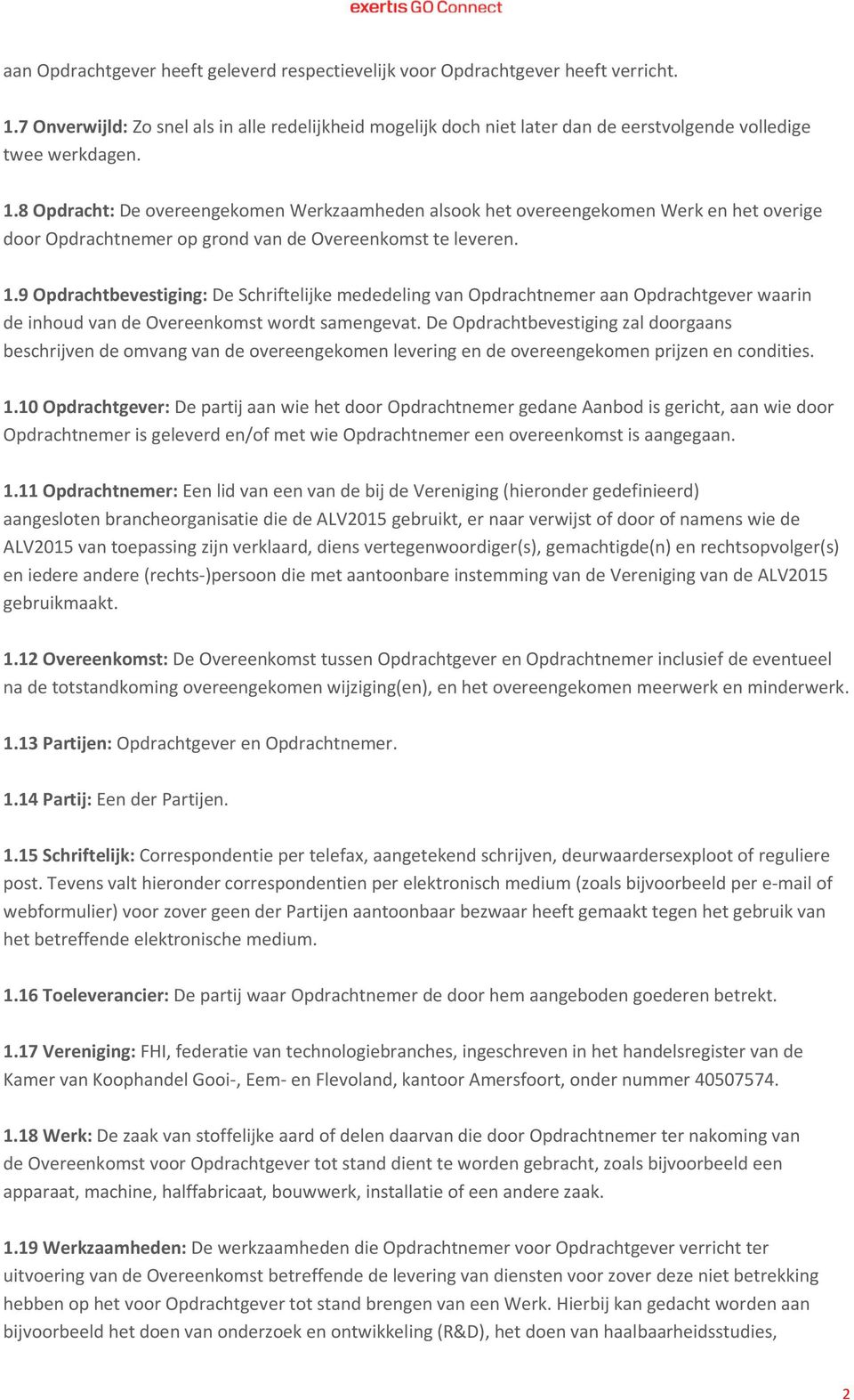 8 Opdracht: De overeengekomen Werkzaamheden alsook het overeengekomen Werk en het overige door Opdrachtnemer op grond van de Overeenkomst te leveren. 1.