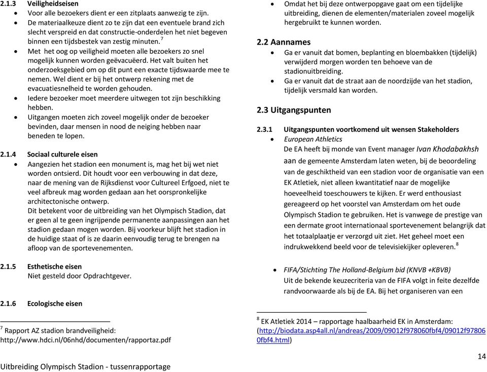 7 Met het oog op veiligheid moeten alle bezoekers zo snel mogelijk kunnen worden geëvacuëerd. Het valt buiten het onderzoeksgebied om op dit punt een exacte tijdswaarde mee te nemen.