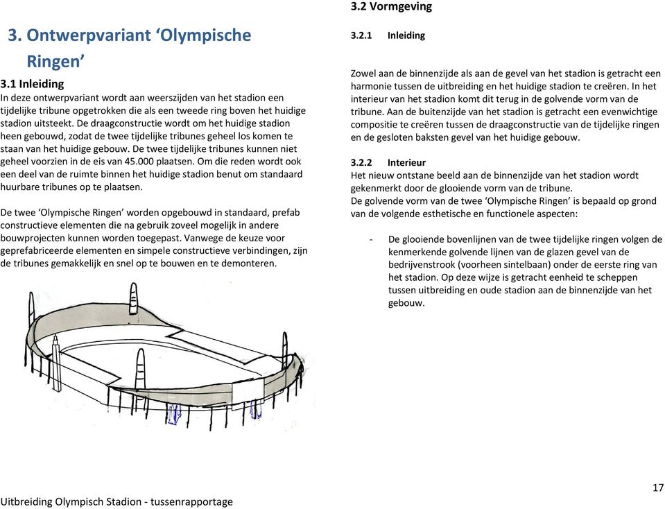 De draagconstructie wordt om het huidige stadion heen gebouwd, zodat de twee tijdelijke tribunes geheel los komen te staan van het huidige gebouw.